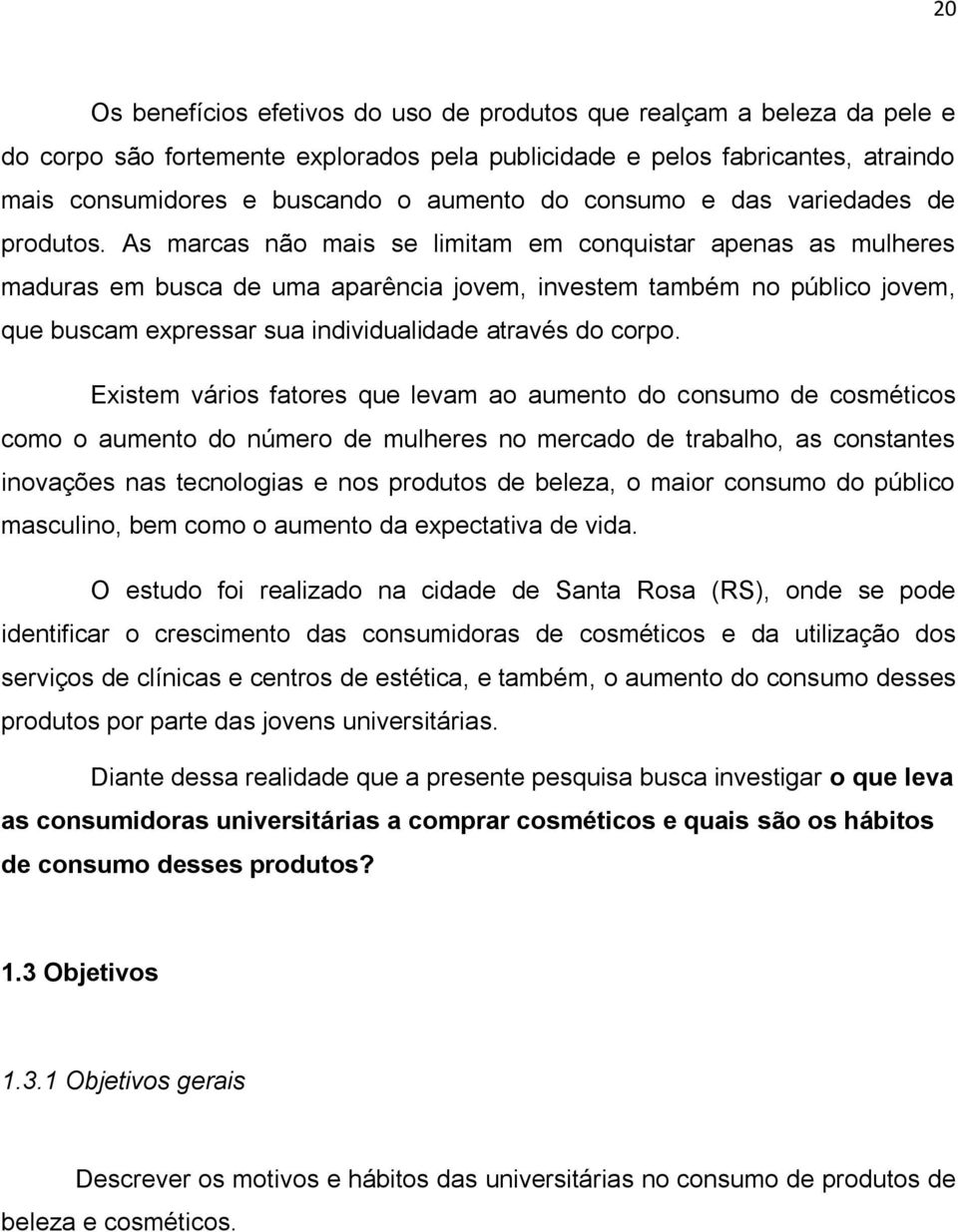 As marcas não mais se limitam em conquistar apenas as mulheres maduras em busca de uma aparência jovem, investem também no público jovem, que buscam expressar sua individualidade através do corpo.