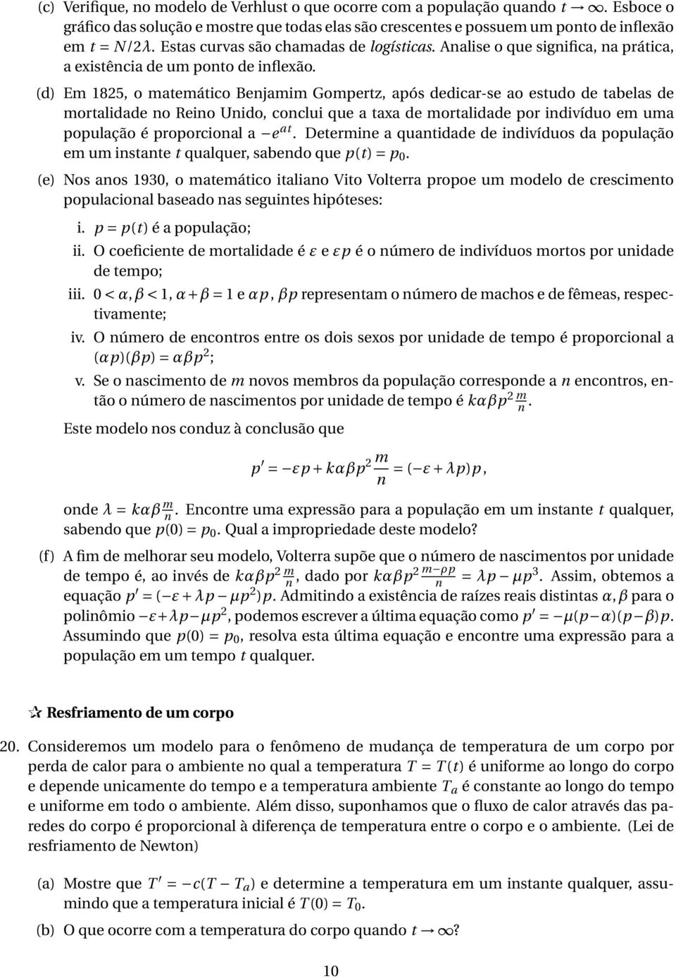 (d) Em 1825, o matemático Benjamim Gompertz, após dedicar-se ao estudo de tabelas de mortalidade no Reino Unido, conclui que a taa de mortalidade por indivíduo em uma população é proporcional a e at.