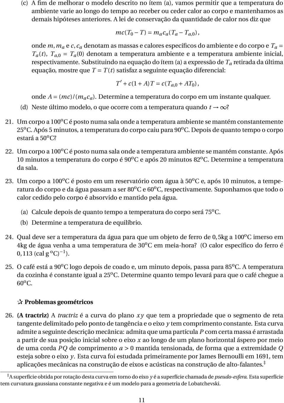 A lei de conservação da quantidade de calor nos diz que mc(t 0 T ) = m a c a (T a T a,0 ), onde m,m a e c,c a denotam as massas e calores específicos do ambiente e do corpo e T a = T a (t), T a,0 = T