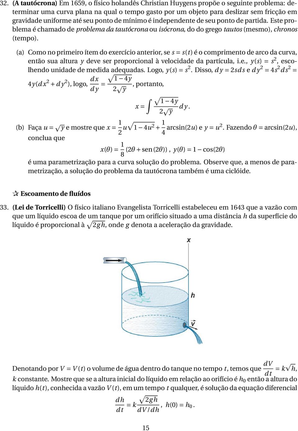 (a) Como no primeiro ítem do eercício anterior, se s = s(t) é o comprimento de arco da curva, então sua altura y deve ser proporcional à velocidade da partícula, i.e., y(s) = s 2, escolhendo unidade de medida adequadas.