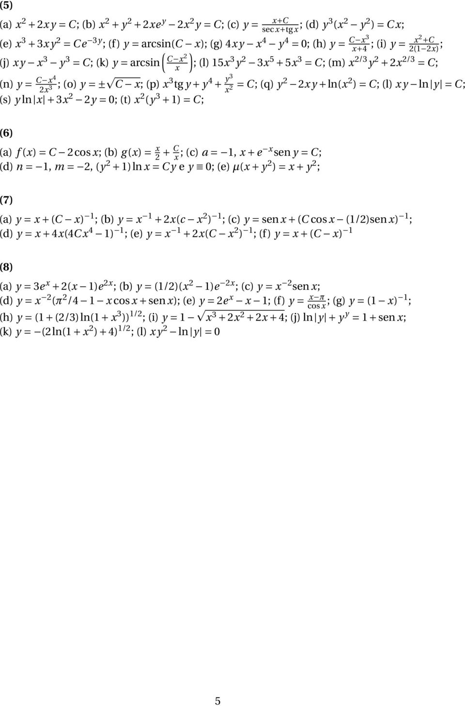 y ln + 3 2 2y = 0; (t) 2 (y 3 + 1) = C; (6) (a) f () = C 2cos ; (b) g () = 2 + C ; (c) a = 1, + e sen y = C; (d) n = 1, m = 2, (y 2 + 1)ln = C y e y 0; (e) µ( + y 2 ) = + y 2 ; (7) (a) y = + (C ) 1 ;