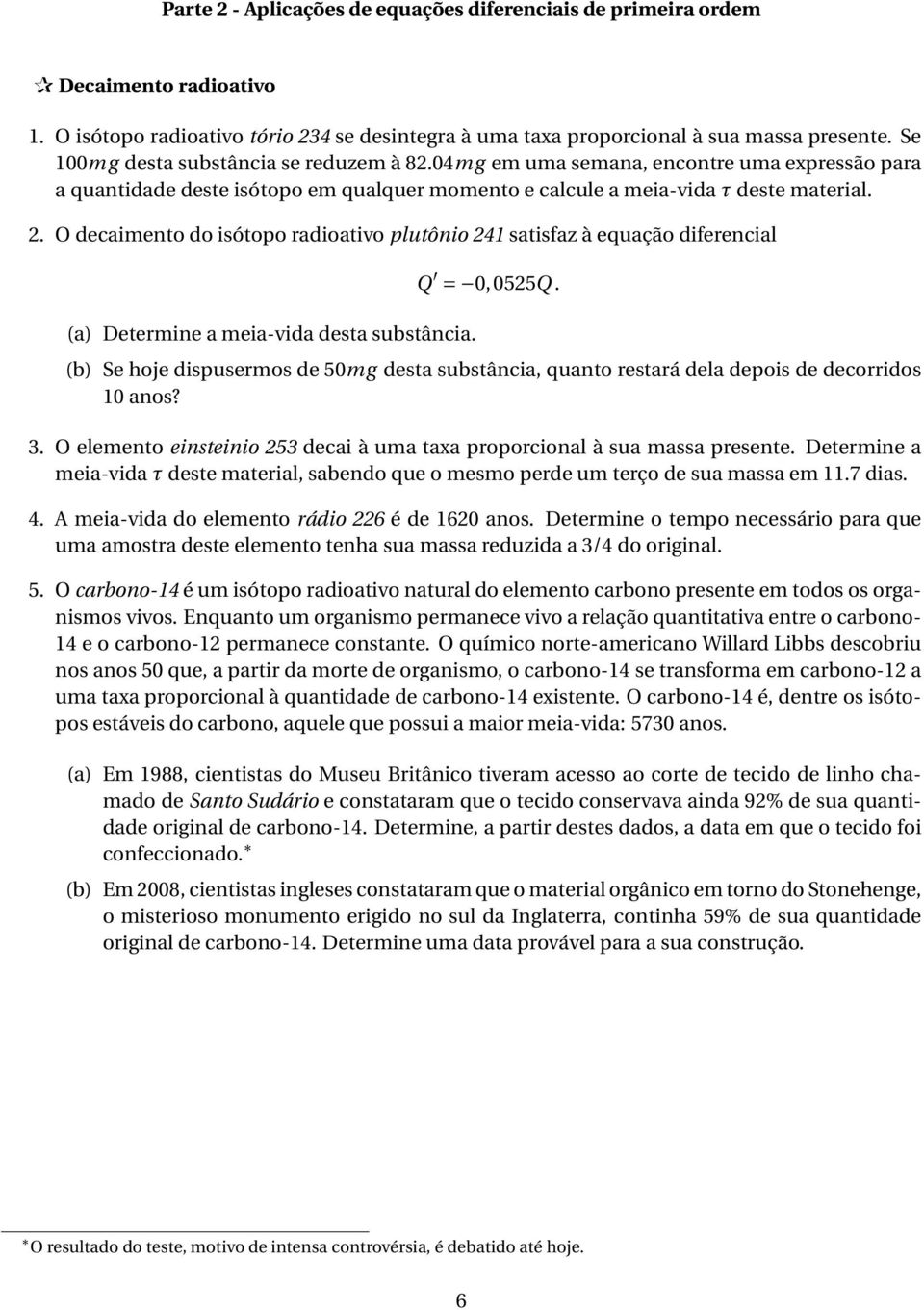 O decaimento do isótopo radioativo plutônio 241 satisfaz à equação diferencial (a) Determine a meia-vida desta substância. Q = 0,0525Q.