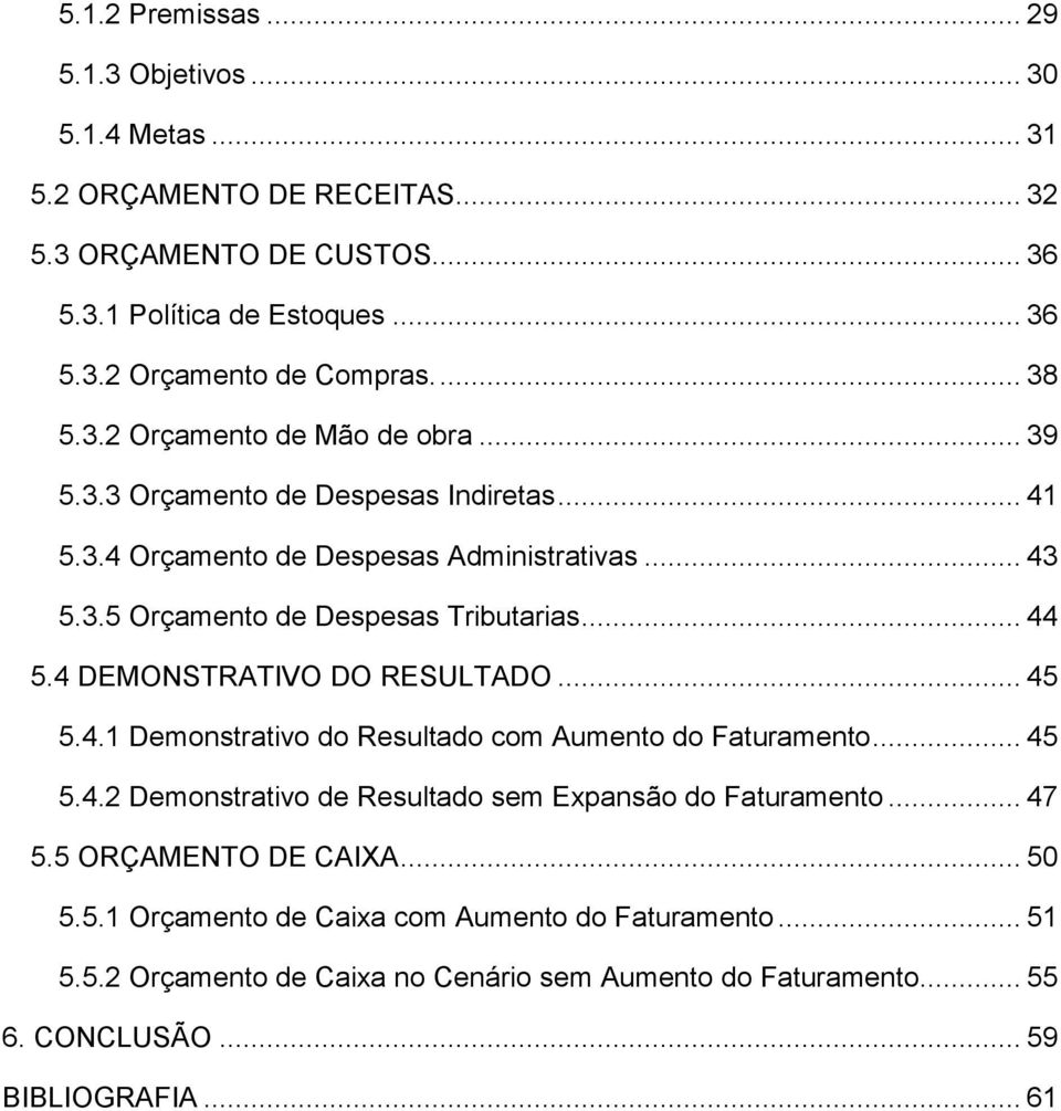 .. 44 5.4 DEMONSTRATIVO DO RESULTADO... 45 5.4.1 Demonstrativo do Resultado com Aumento do Faturamento... 45 5.4.2 Demonstrativo de Resultado sem Expansão do Faturamento... 47 5.