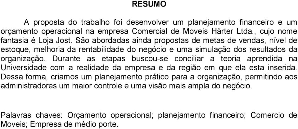 Durante as etapas buscou-se conciliar a teoria aprendida na Universidade com a realidade da empresa e da região em que ela esta inserida.