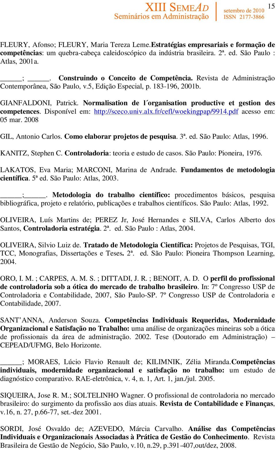 Normalisation de l organisation productive et gestion des competences. Disponível em: http://sceco.univ.alx.fr/cefl/woekingpap/9914.pdf acesso em: 05 mar. 2008 GIL, Antonio Carlos.