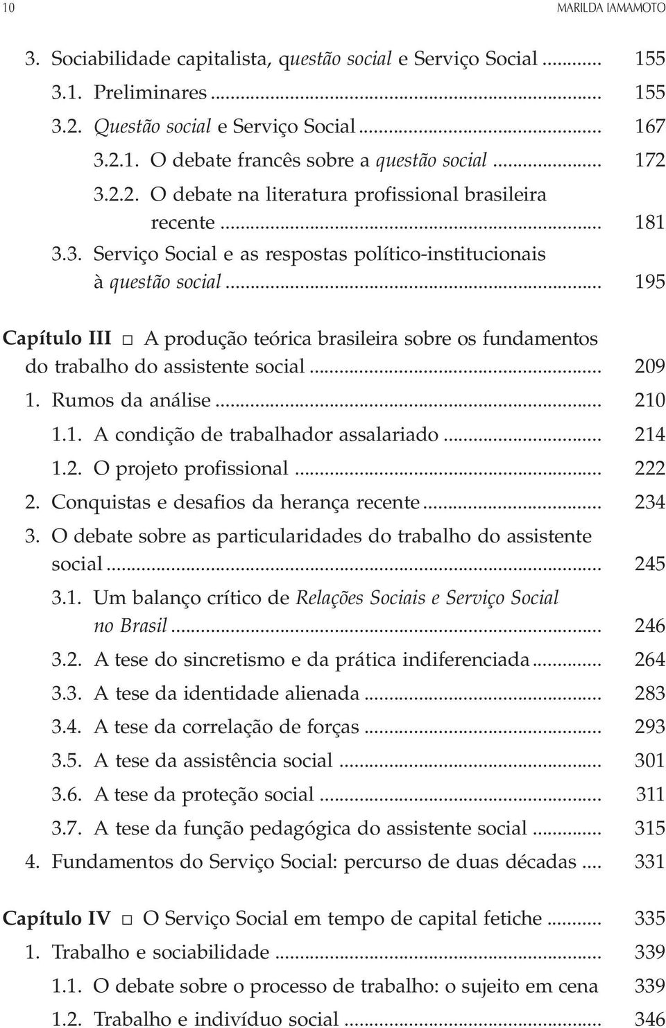 .. 195 Capítulo III A produção teórica brasileira sobre os fundamentos do trabalho do assistente social... 209 1. Rumos da análise... 210 1.1. A condição de trabalhador assalariado... 214 1.2. O projeto profissional.