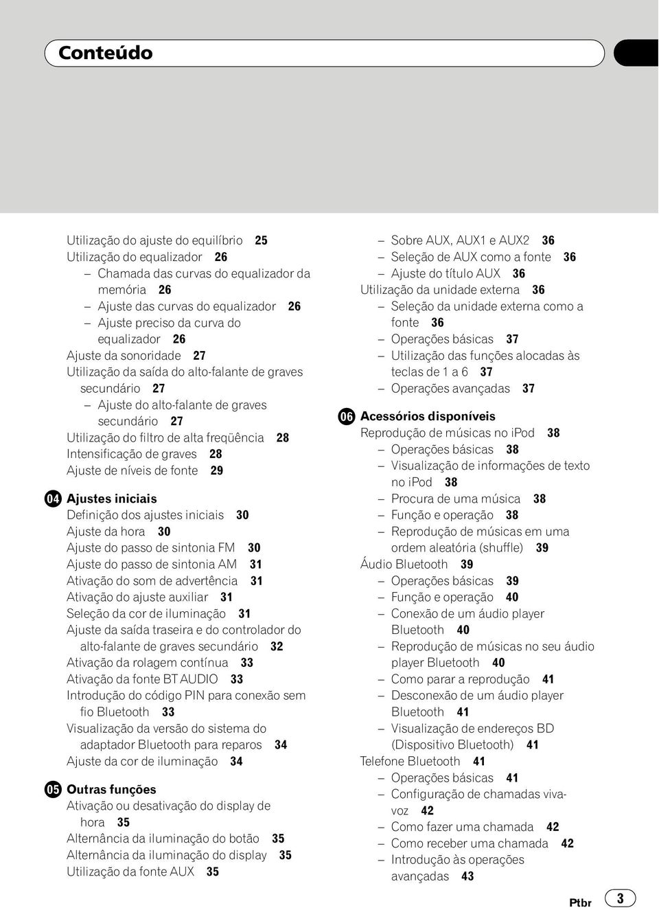 graves 28 Ajuste de níveis de fonte 29 Ajustes iniciais Definição dos ajustes iniciais 30 Ajuste da hora 30 Ajuste do passo de sintonia FM 30 Ajuste do passo de sintonia AM 31 Ativação do som de