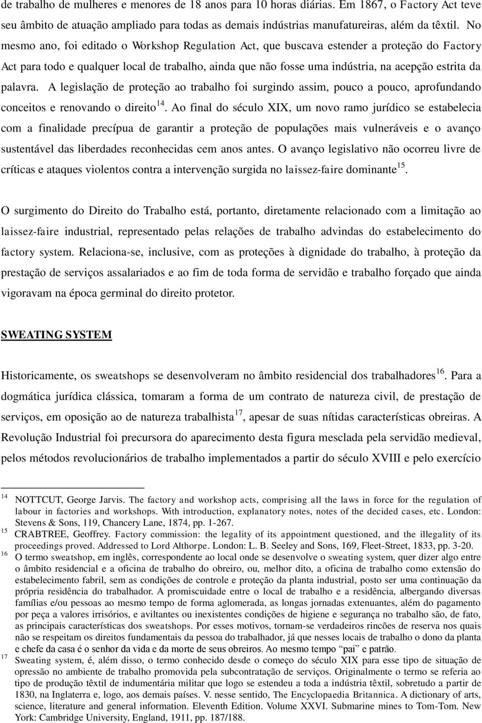 palavra. A legislação de proteção ao trabalho foi surgindo assim, pouco a pouco, aprofundando conceitos e renovando o direito 14.