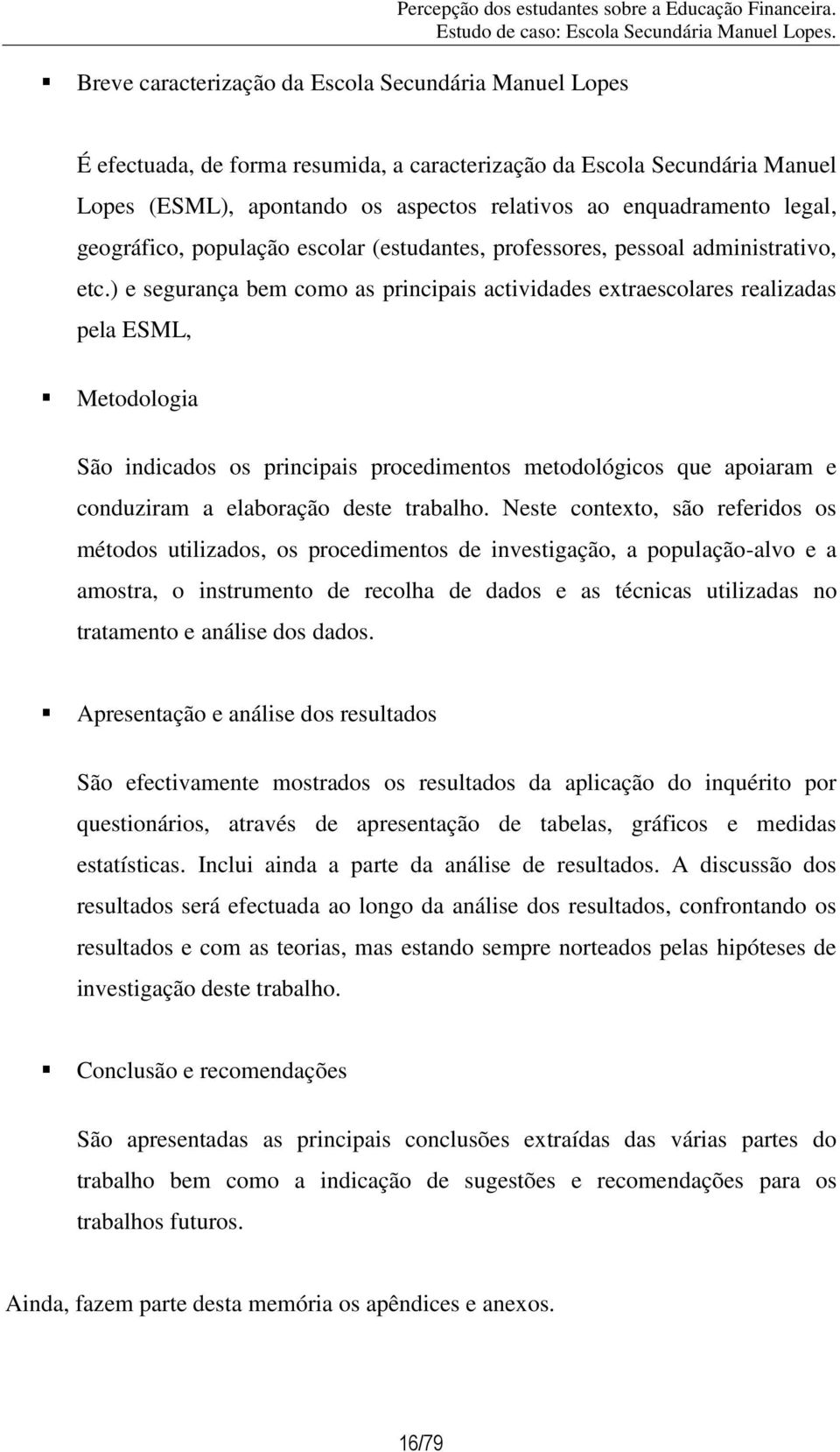 ) e segurança bem como as principais actividades extraescolares realizadas pela ESML, Metodologia São indicados os principais procedimentos metodológicos que apoiaram e conduziram a elaboração deste