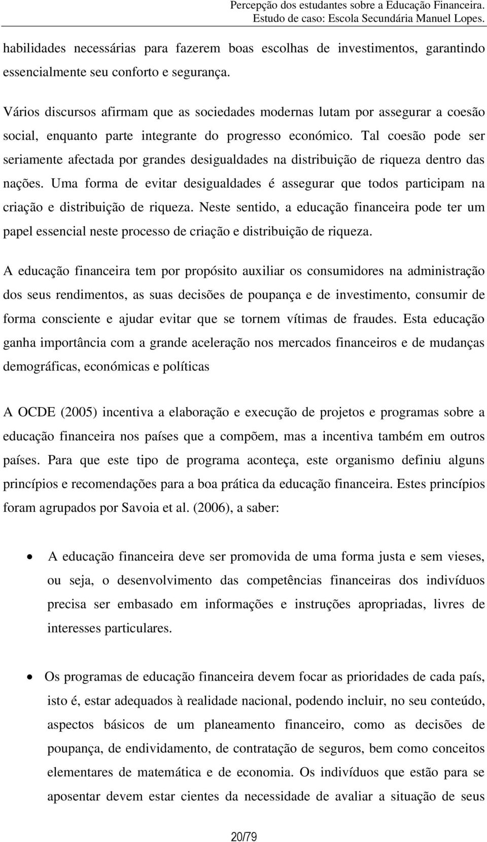 Tal coesão pode ser seriamente afectada por grandes desigualdades na distribuição de riqueza dentro das nações.