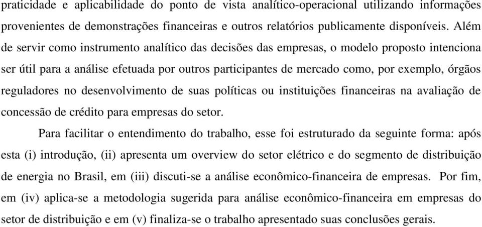 reguladores no desenvolvimento de suas políticas ou instituições financeiras na avaliação de concessão de crédito para empresas do setor.