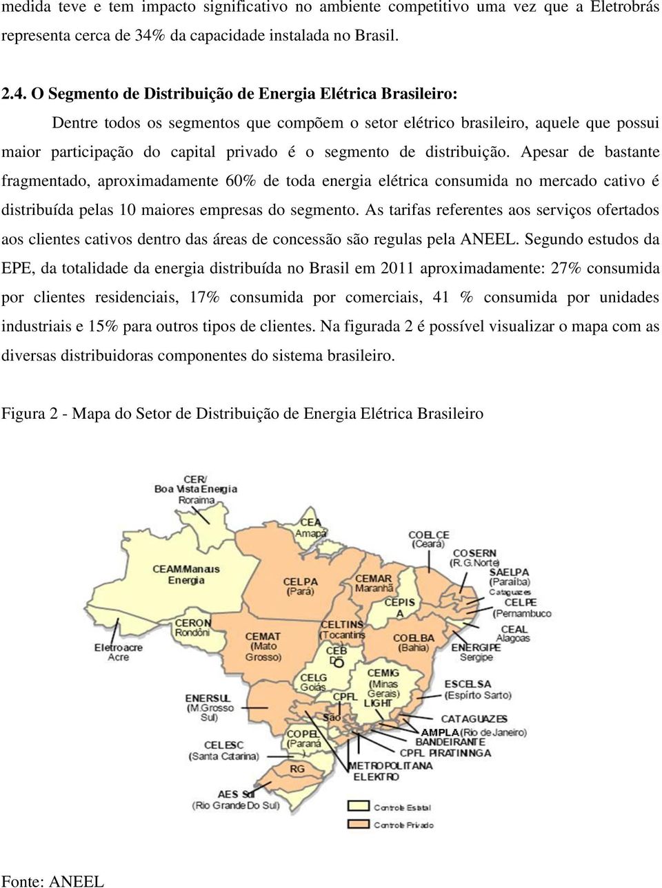O Segmento de Distribuição de Energia Elétrica Brasileiro: Dentre todos os segmentos que compõem o setor elétrico brasileiro, aquele que possui maior participação do capital privado é o segmento de