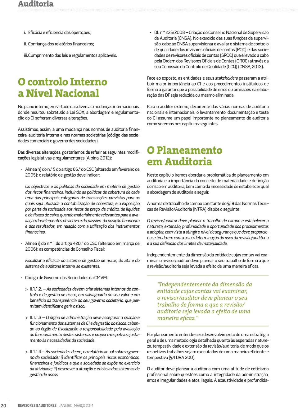 O controlo Interno a Nível Nacional No plano interno, em virtude das diversas mudanças internacionais, donde resultou sobretudo a Lei SOX, a abordagem e regulamentação do CI sofreram diversas