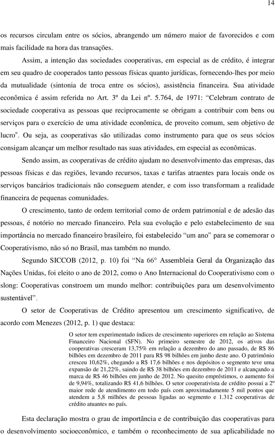 (sintonia de troca entre os sócios), assistência financeira. Sua atividade econômica é assim referida no Art. 3º da Lei nº. 5.