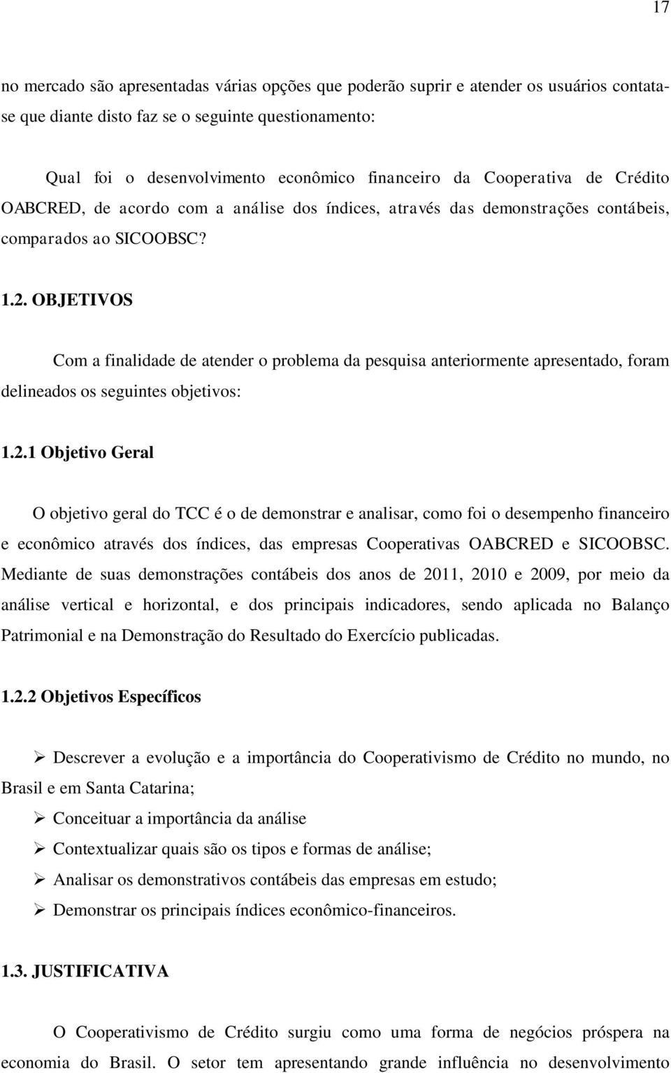 OBJETIVOS Com a finalidade de atender o problema da pesquisa anteriormente apresentado, foram delineados os seguintes objetivos: 1.2.