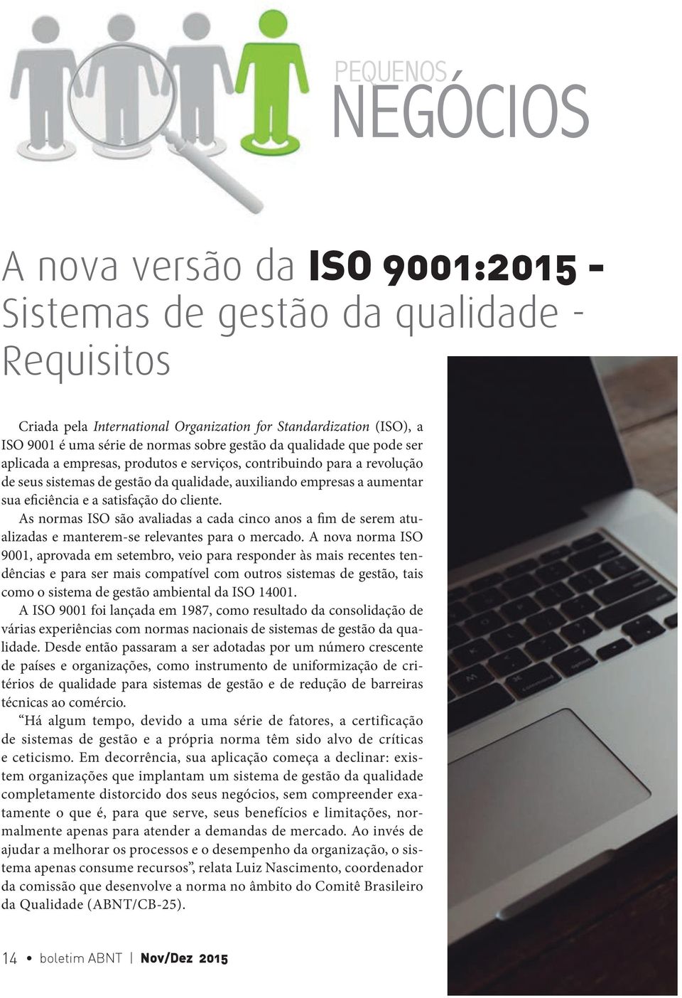 cliente. As normas ISO são avaliadas a cada cinco anos a fim de serem atualizadas e manterem-se relevantes para o mercado.