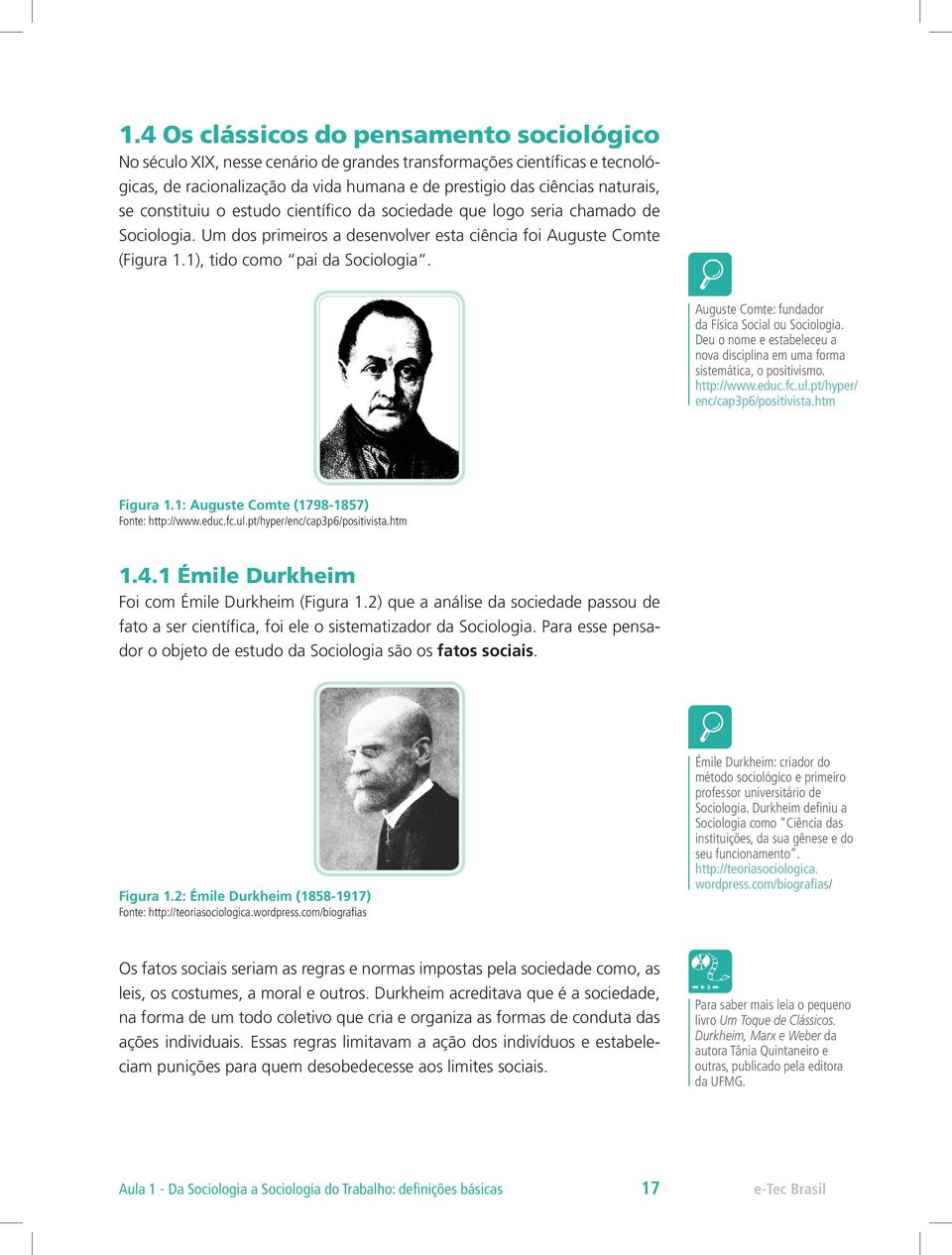 Auguste Comte: fundador da Física Social ou Sociologia. Deu o nome e estabeleceu a nova disciplina em uma forma sistemática, o positivismo. http://www.educ.fc.ul.pt/hyper/ enc/cap3p6/positivista.