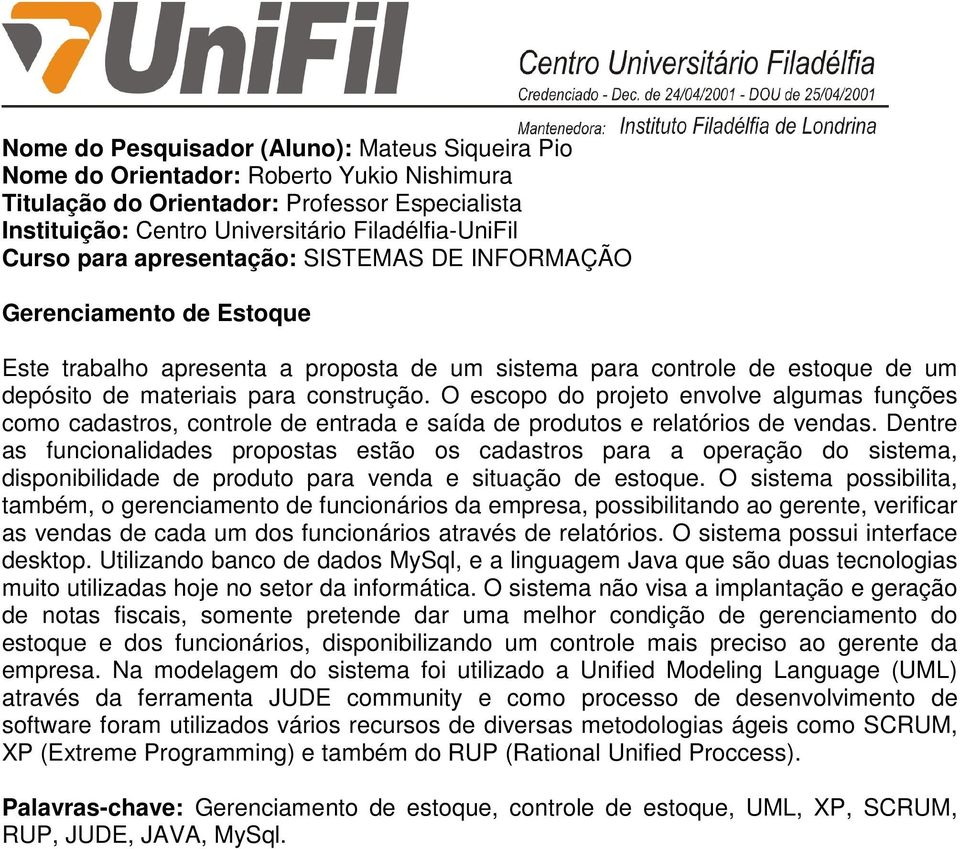 O escopo do projeto envolve algumas funções como cadastros, controle de entrada e saída de produtos e relatórios de vendas.