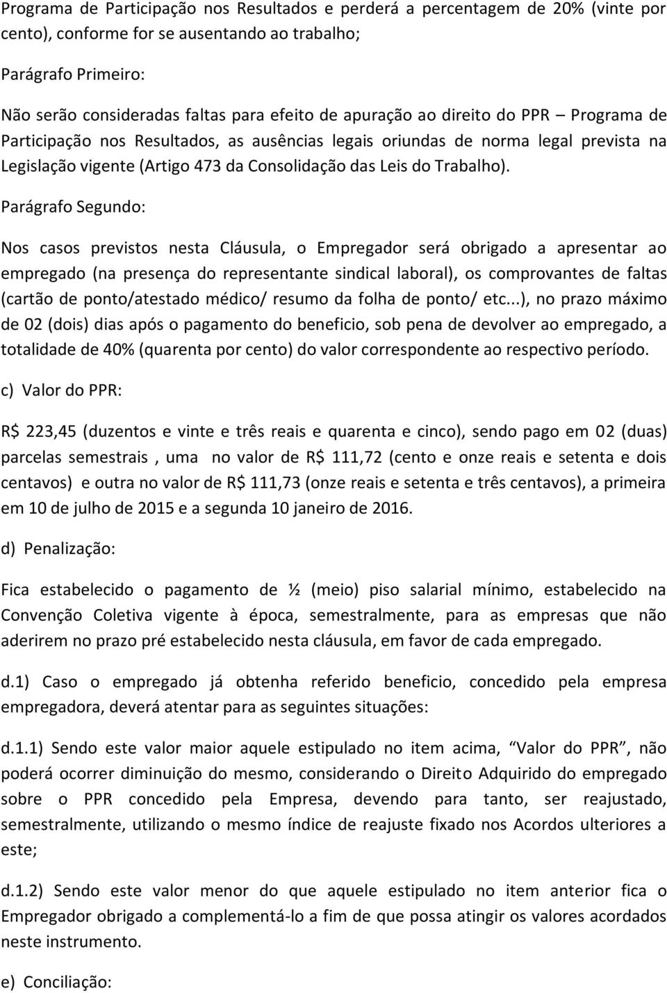 Parágrafo Segundo: Nos casos previstos nesta Cláusula, o Empregador será obrigado a apresentar ao empregado (na presença do representante sindical laboral), os comprovantes de faltas (cartão de