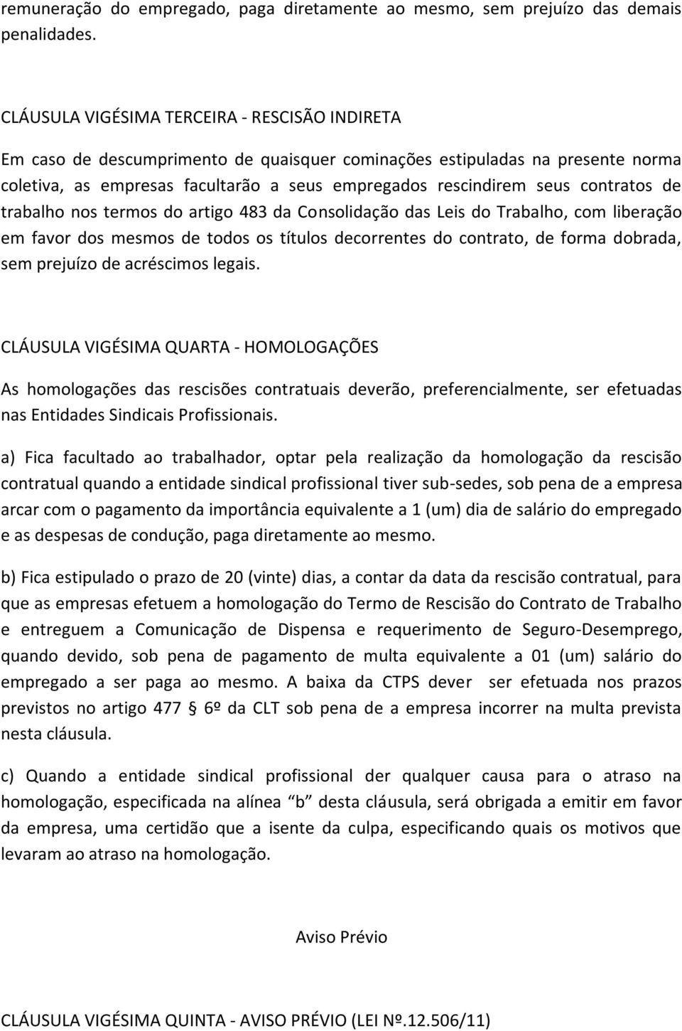 contratos de trabalho nos termos do artigo 483 da Consolidação das Leis do Trabalho, com liberação em favor dos mesmos de todos os títulos decorrentes do contrato, de forma dobrada, sem prejuízo de