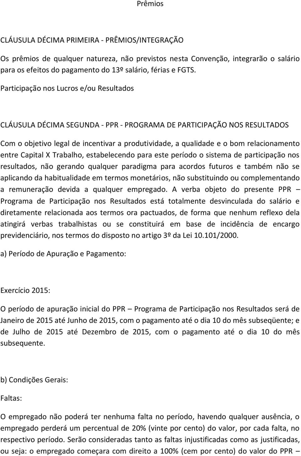 entre Capital X Trabalho, estabelecendo para este período o sistema de participação nos resultados, não gerando qualquer paradigma para acordos futuros e também não se aplicando da habitualidade em