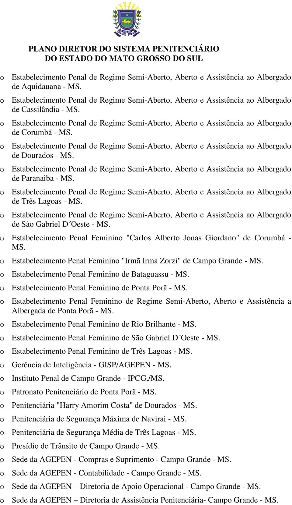 o Estabelecimento Penal de Regime Semi-Aberto, Aberto e Assistência ao Albergado de Dourados - MS. o Estabelecimento Penal de Regime Semi-Aberto, Aberto e Assistência ao Albergado de Paranaiba - MS.