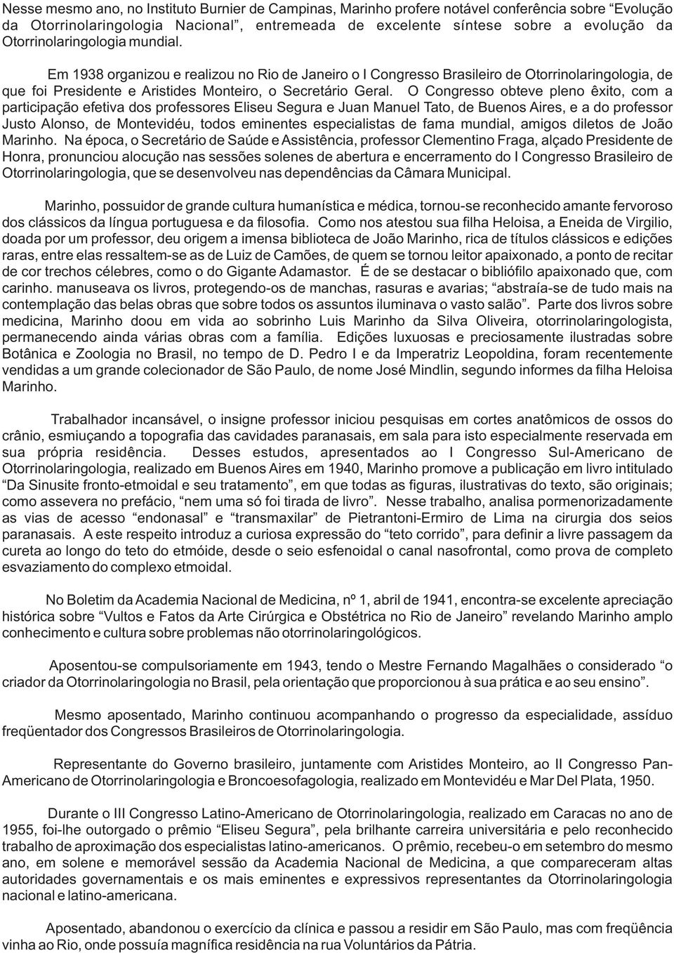 O Congresso obteve pleno êxito, com a participação efetiva dos professores Eliseu Segura e Juan Manuel Tato, de Buenos Aires, e a do professor Justo Alonso, de Montevidéu, todos eminentes