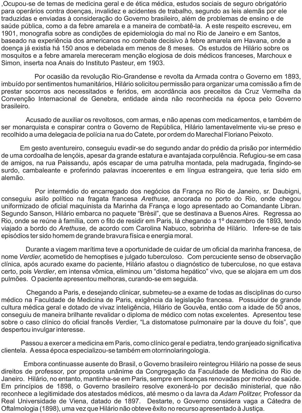 A este respeito escreveu, em 1901, monografia sobre as condições de epidemiologia do mal no Rio de Janeiro e em Santos, baseado na experiência dos americanos no combate decisivo à febre amarela em