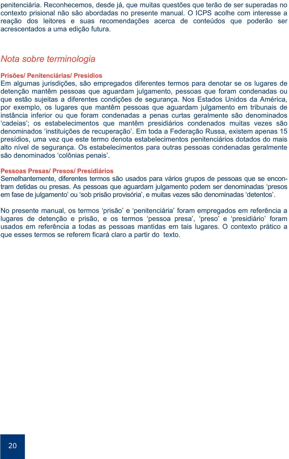 Nota sobre terminologia Prisões/ Penitenciárias/ Presídios Em algumas jurisdições, são empregados diferentes termos para denotar se os lugares de detenção mantêm pessoas que aguardam julgamento,