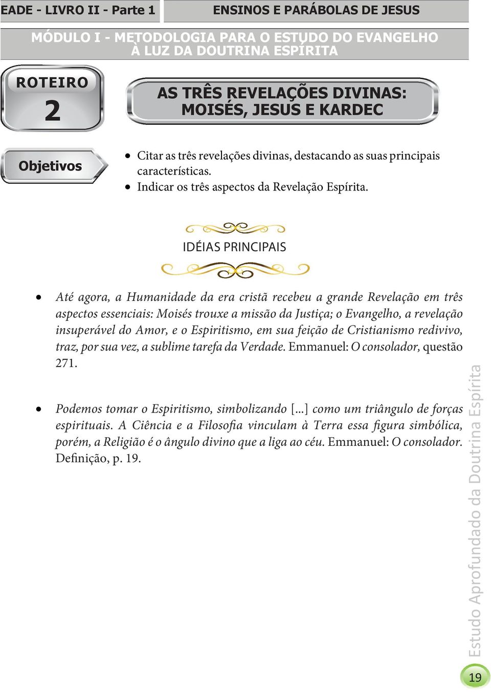 IDÉIAS PRINCIPAIS Até agora, a Humanidade da era cristã recebeu a grande Revelação em três aspectos essenciais: Moisés trouxe a missão da Justiça; o Evangelho, a revelação insuperável do Amor, e o