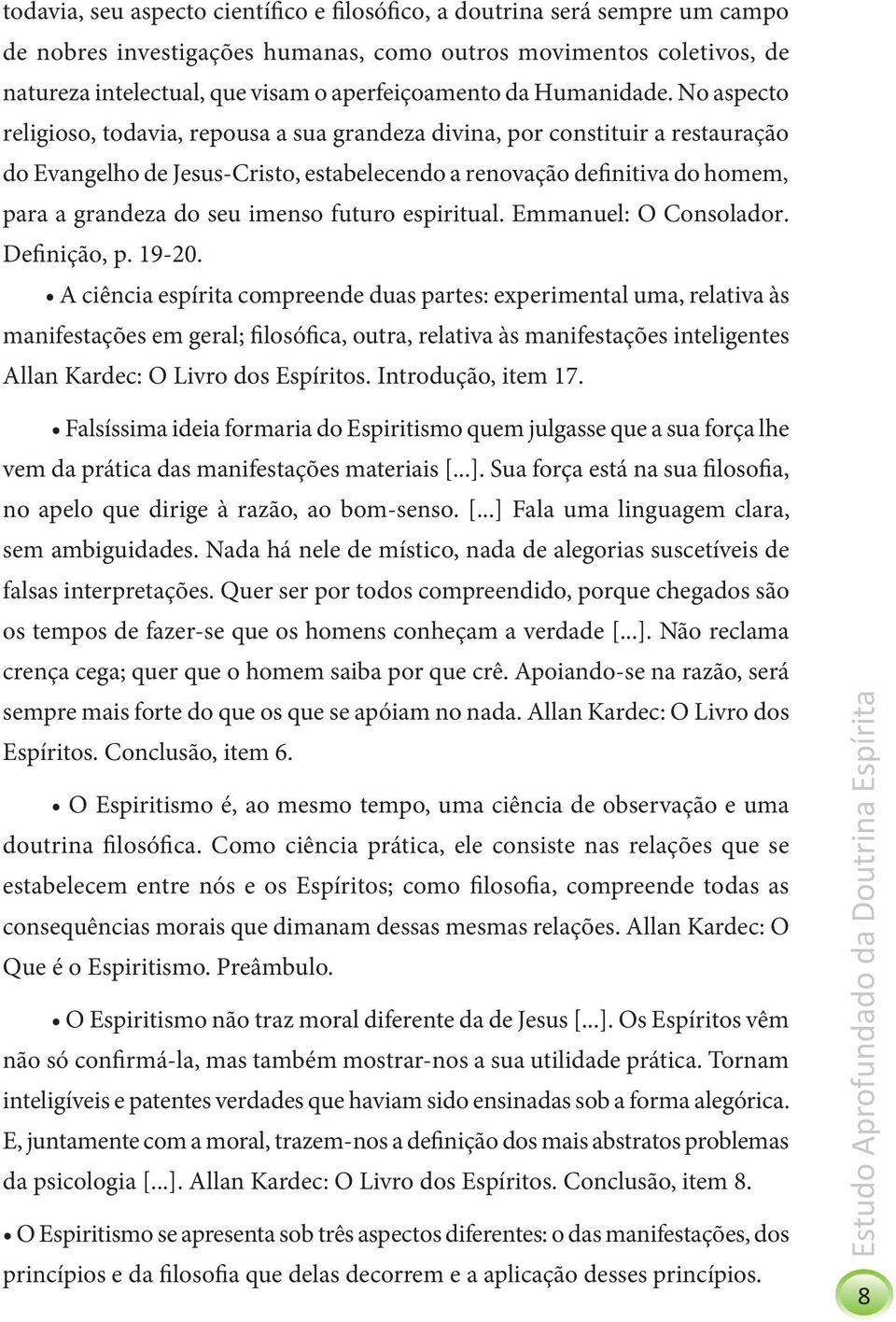 No aspecto religioso, todavia, repousa a sua grandeza divina, por constituir a restauração do Evangelho de Jesus-Cristo, estabelecendo a renovação definitiva do homem, para a grandeza do seu imenso