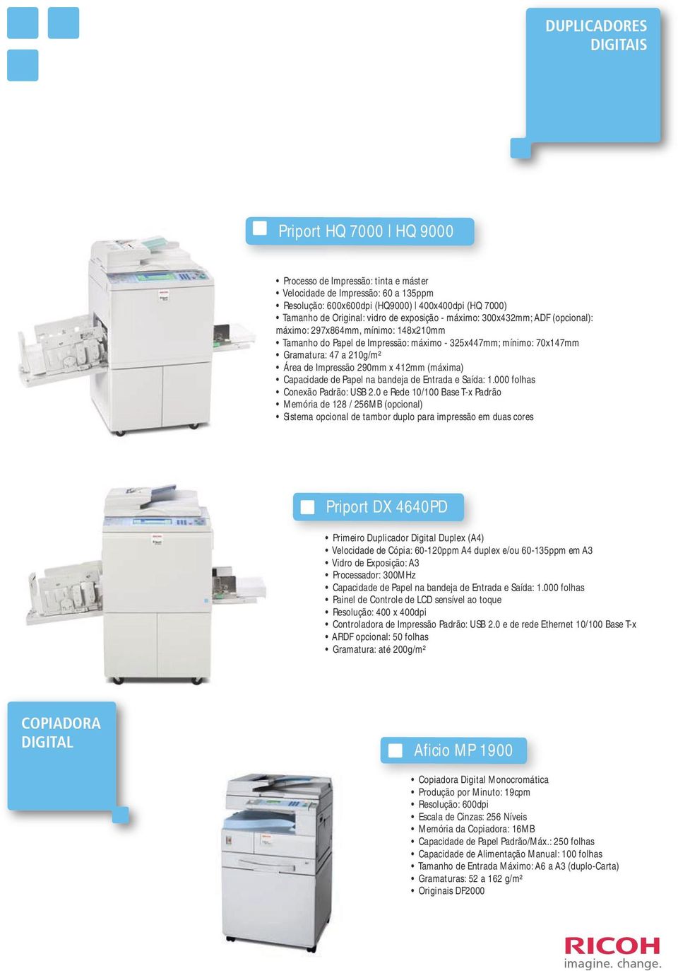 290mm x 412mm (máxima) Capacidade de Papel na bandeja de Entrada e Saída: 1.000 folhas Conexão Padrão: USB 2.