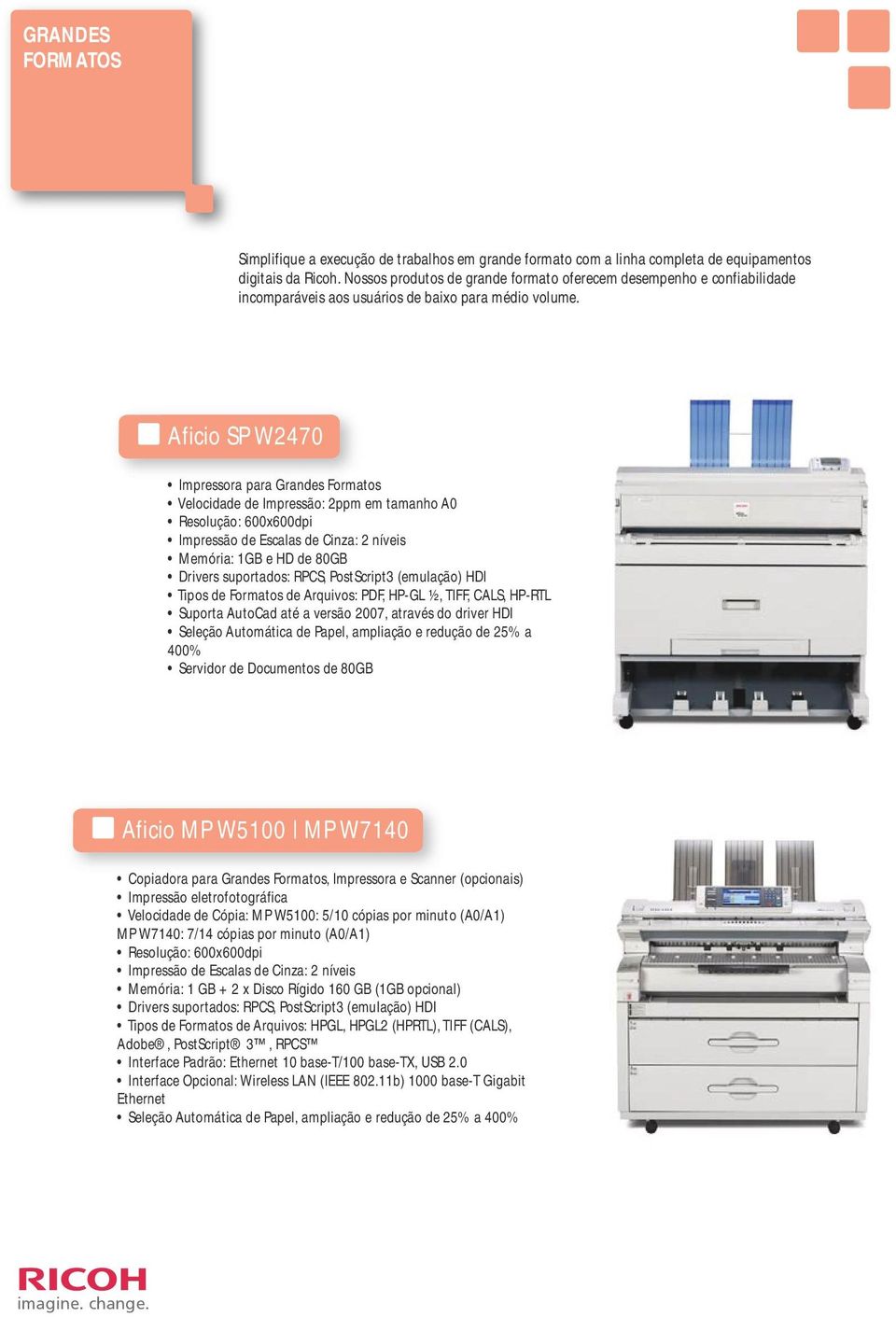 Aficio SP W2470 Impressora para Grandes Formatos Velocidade de Impressão: 2ppm em tamanho A0 Resolução: 600x600dpi Impressão de Escalas de Cinza: 2 níveis Memória: 1GB e HD de 80GB Drivers