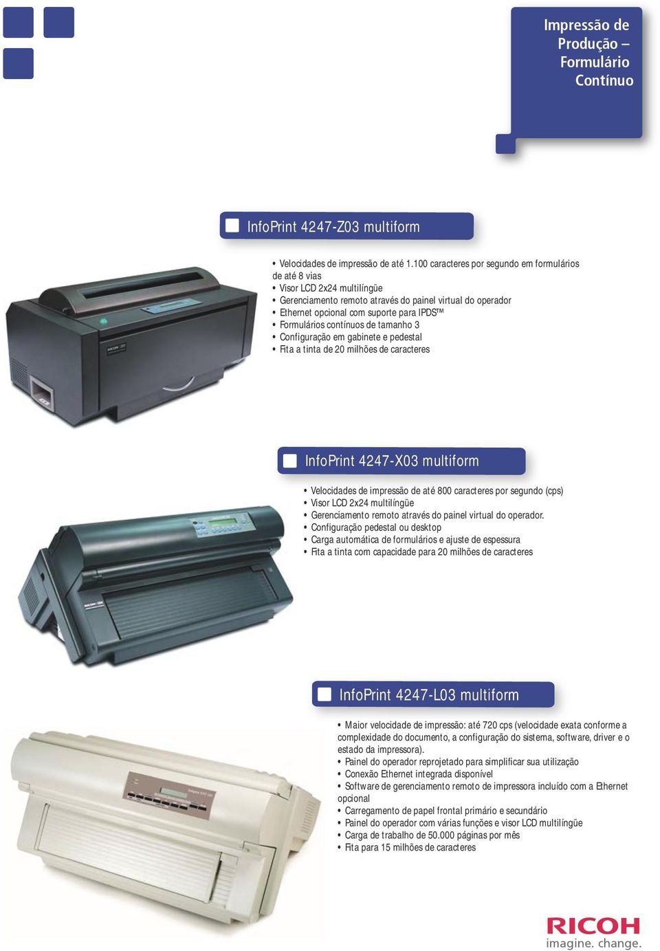 contínuos de tamanho 3 Configuração em gabinete e pedestal Fita a tinta de 20 milhões de caracteres InfoPrint 4247-X03 multiform Velocidades de impressão de até 800 caracteres por segundo (cps) Visor