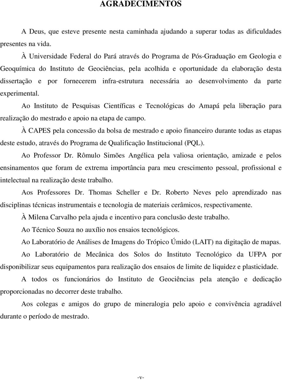 infra-estrutura necessária ao desenvolvimento da parte experimental. Ao Instituto de Pesquisas Científicas e Tecnológicas do Amapá pela liberação para realização do mestrado e apoio na etapa de campo.