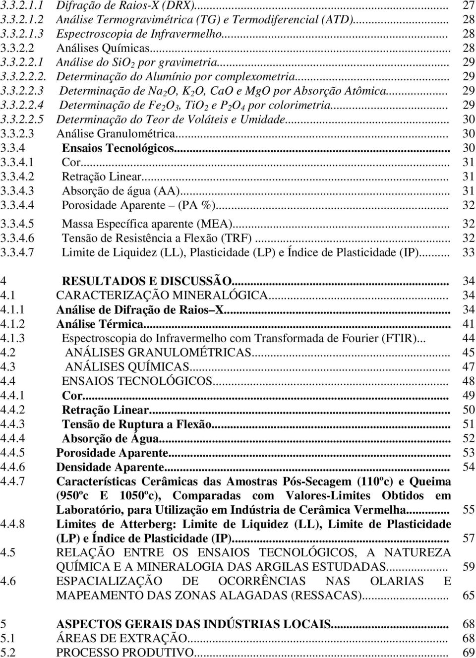 .. 29 3.3.2.2.5 Determinação do Teor de Voláteis e Umidade... 30 3.3.2.3 Análise Granulométrica... 30 3.3.4 Ensaios Tecnológicos... 30 3.3.4.1 Cor... 31 3.3.4.2 Retração Linear... 31 3.3.4.3 Absorção de água (AA).