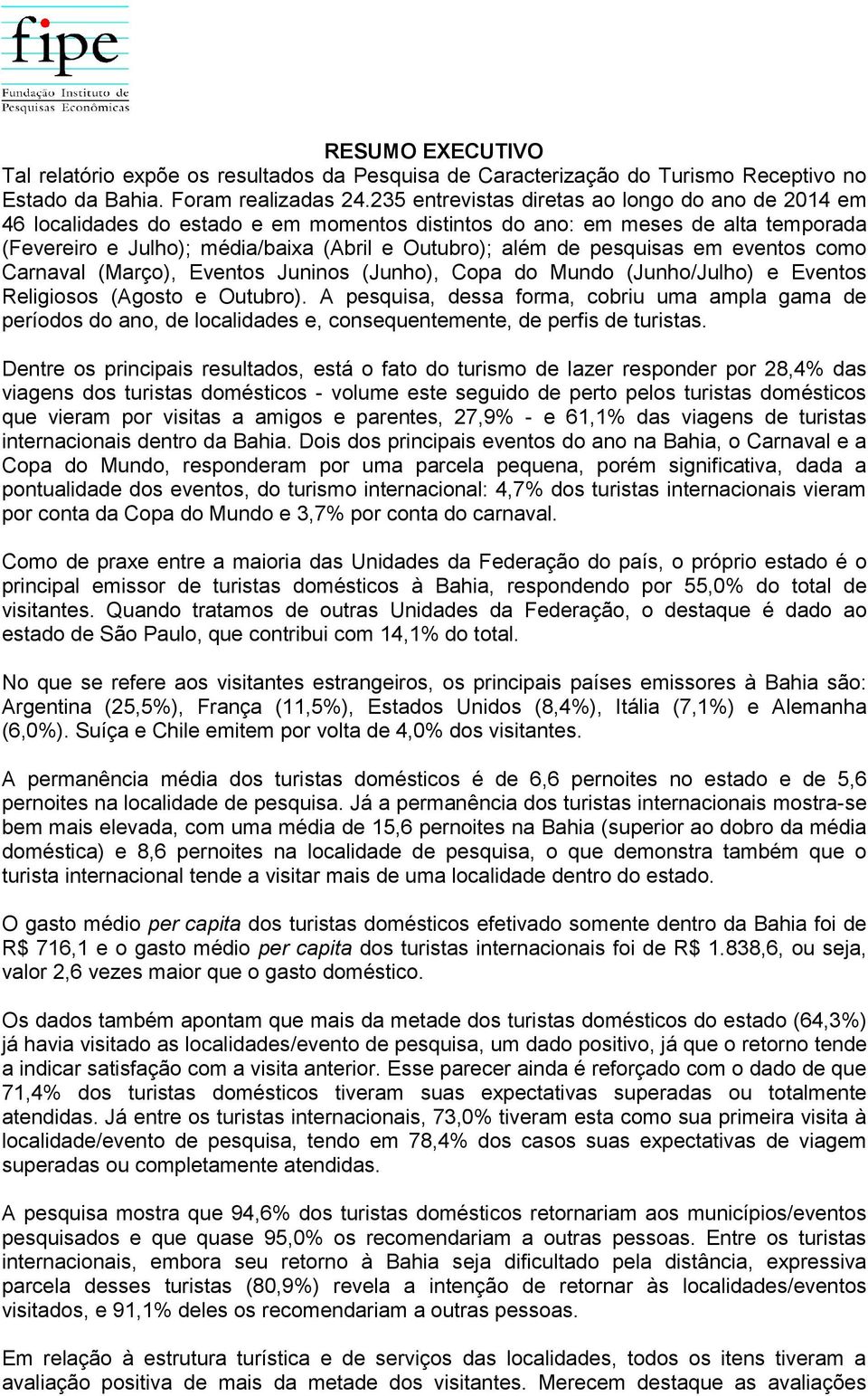 pesquisas em eventos como Carnaval (Março), Eventos Juninos (Junho), Copa do Mundo (Junho/Julho) e Eventos Religiosos (Agosto e Outubro).