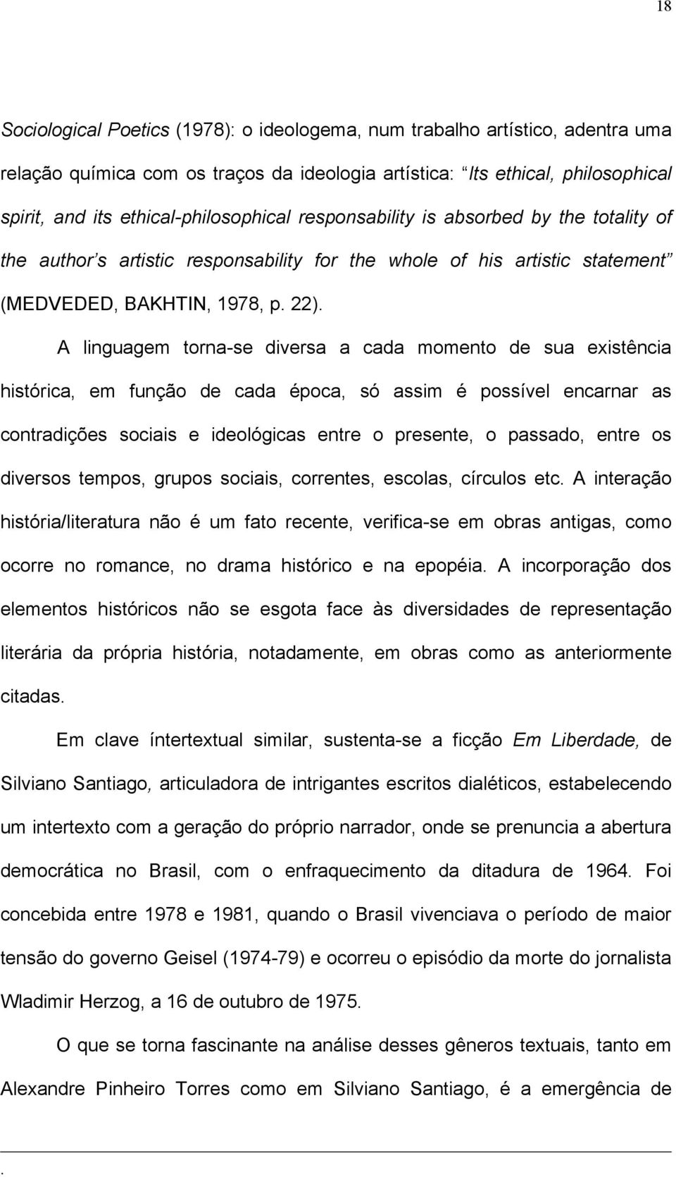 A linguagem torna-se diversa a cada momento de sua existência histórica, em função de cada época, só assim é possível encarnar as contradições sociais e ideológicas entre o presente, o passado, entre