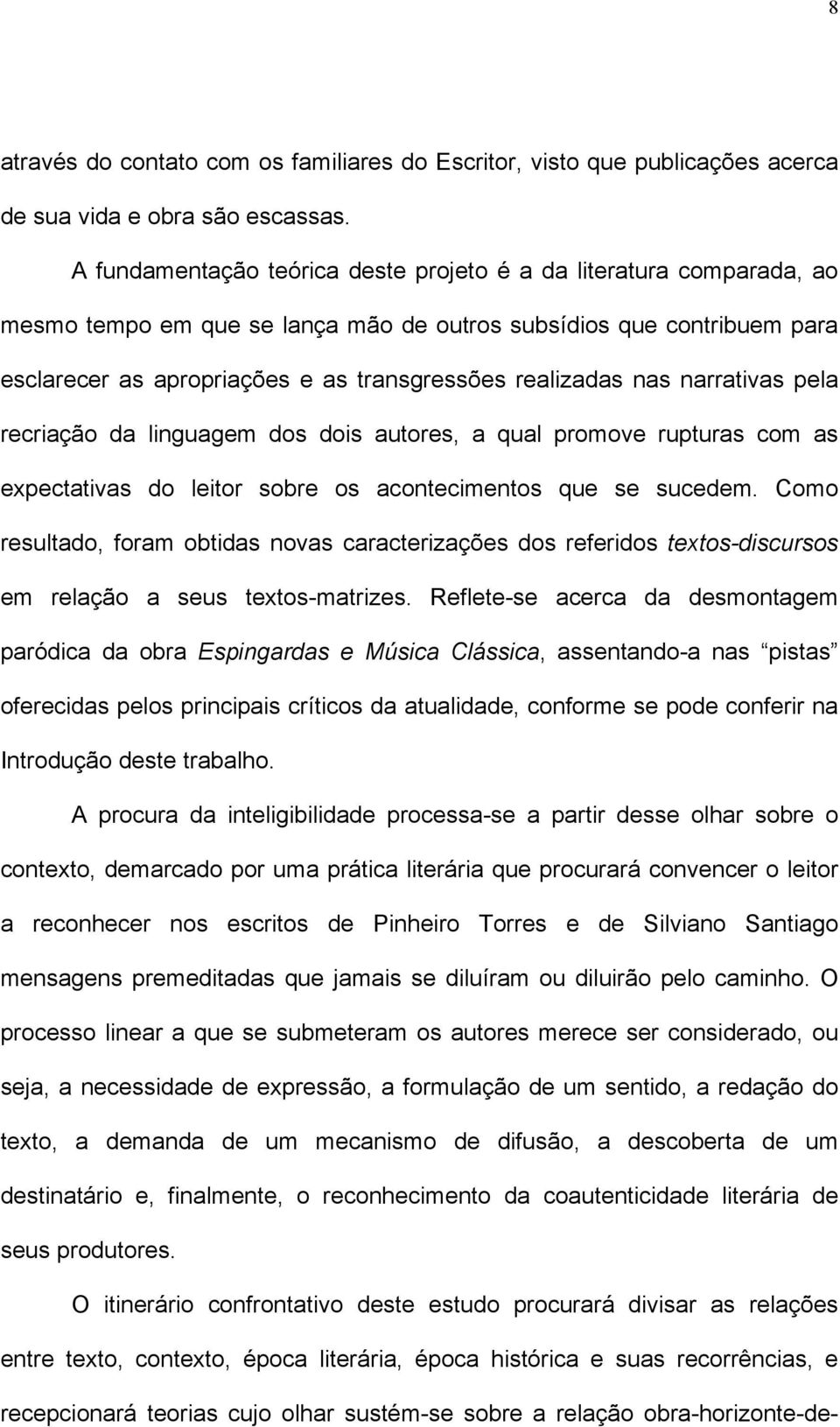 nas narrativas pela recriação da linguagem dos dois autores, a qual promove rupturas com as expectativas do leitor sobre os acontecimentos que se sucedem.