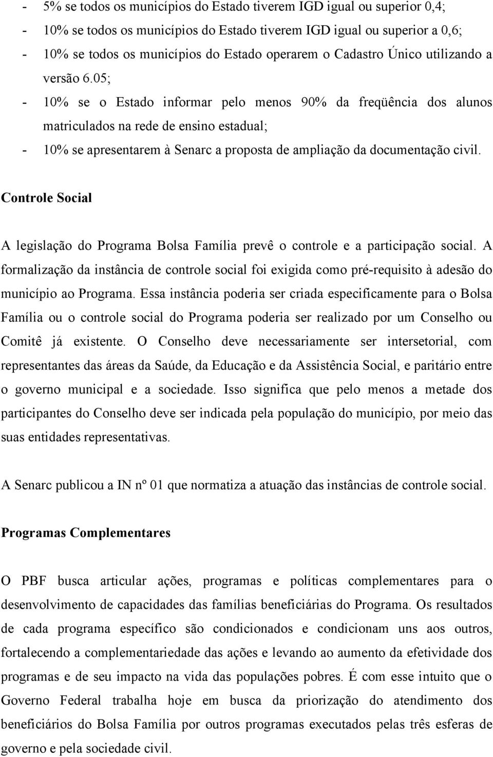 05; - 10% se o Estado informar pelo menos 90% da freqüência dos alunos matriculados na rede de ensino estadual; - 10% se apresentarem à Senarc a proposta de ampliação da documentação civil.