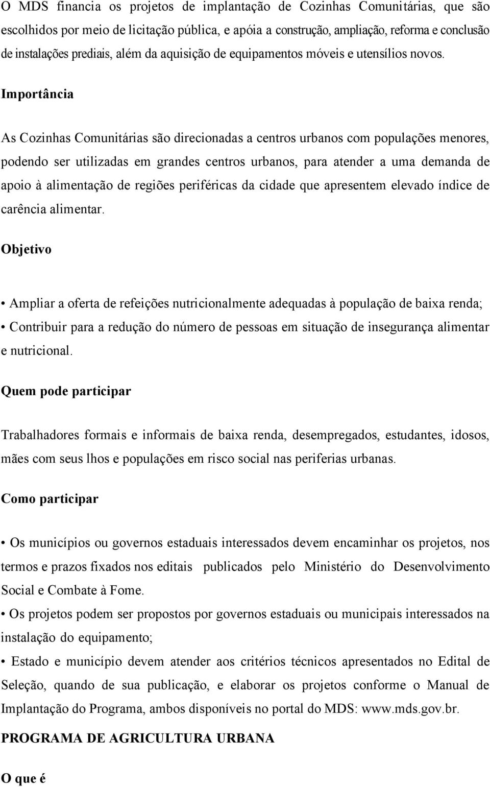 Importância As Cozinhas Comunitárias são direcionadas a centros urbanos com populações menores, podendo ser utilizadas em grandes centros urbanos, para atender a uma demanda de apoio à alimentação de