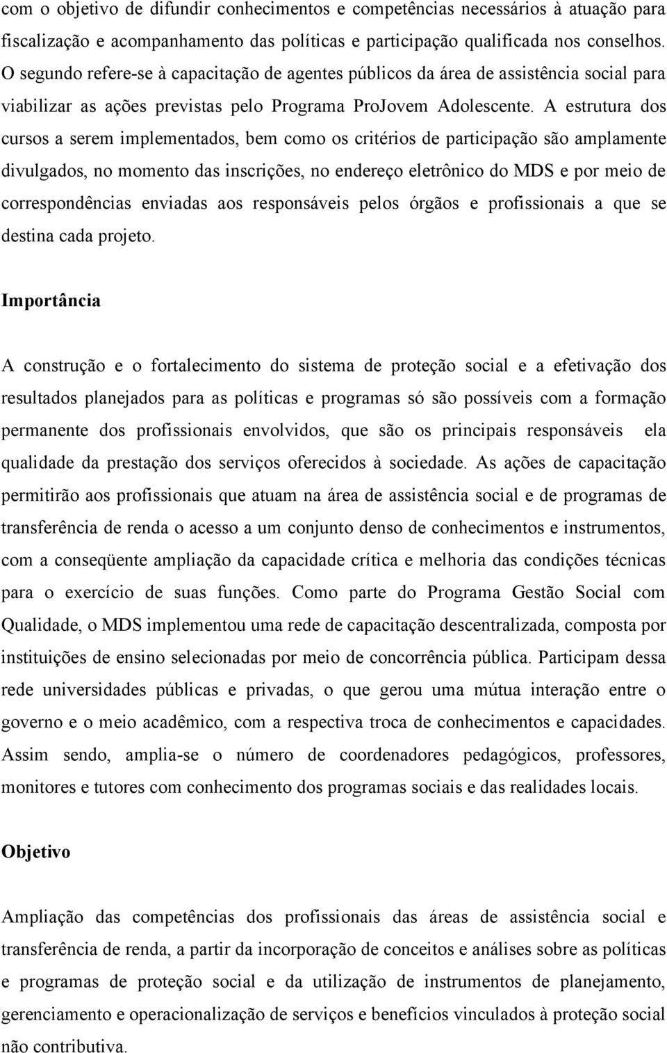 A estrutura dos cursos a serem implementados, bem como os critérios de participação são amplamente divulgados, no momento das inscrições, no endereço eletrônico do MDS e por meio de correspondências