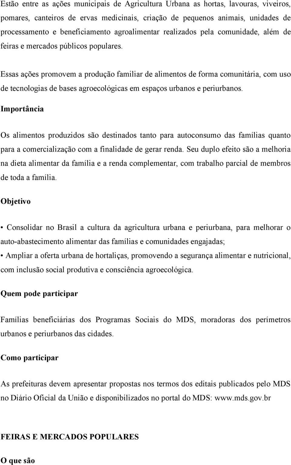 Essas ações promovem a produção familiar de alimentos de forma comunitária, com uso de tecnologias de bases agroecológicas em espaços urbanos e periurbanos.