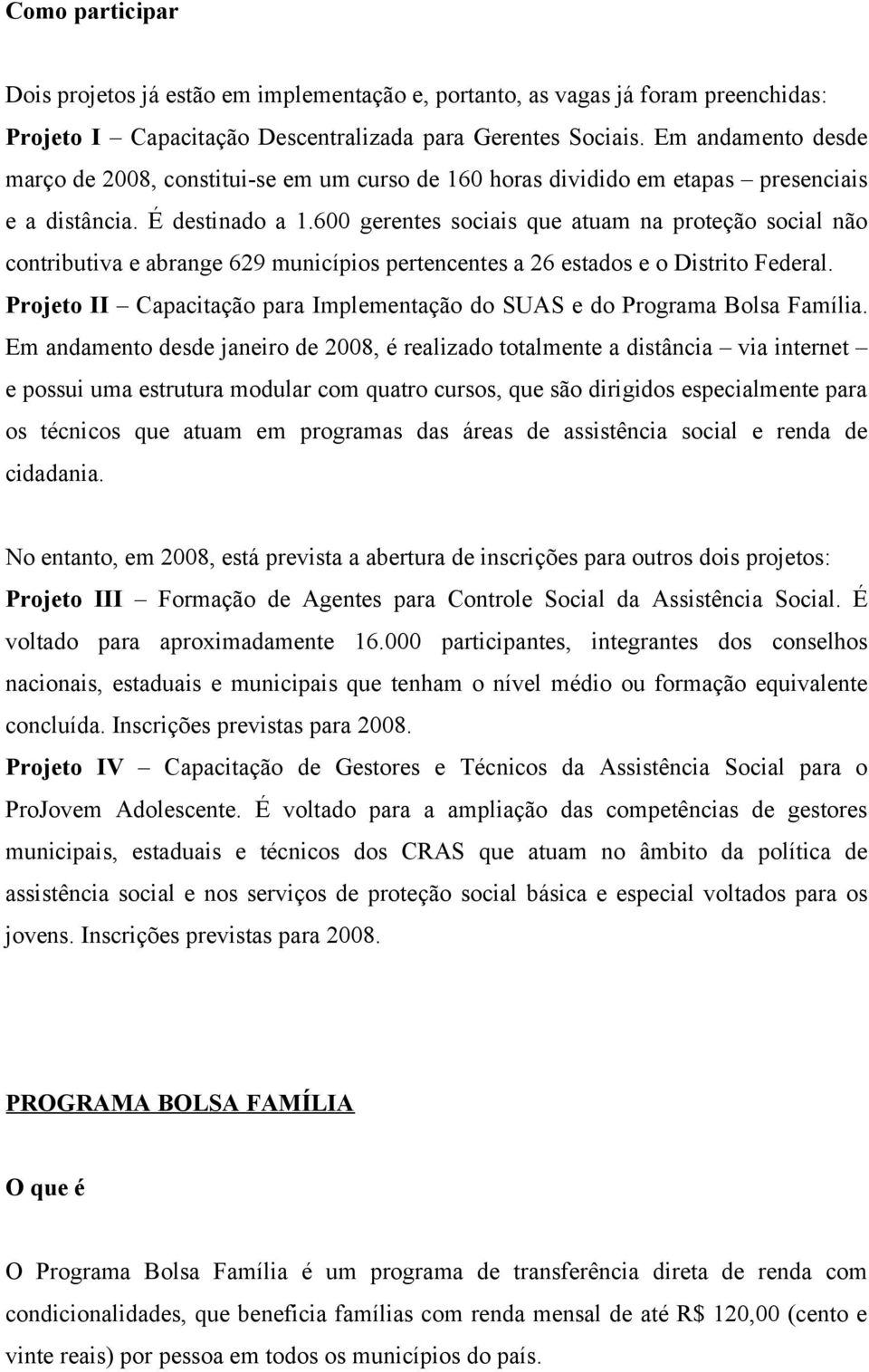 600 gerentes sociais que atuam na proteção social não contributiva e abrange 629 municípios pertencentes a 26 estados e o Distrito Federal.