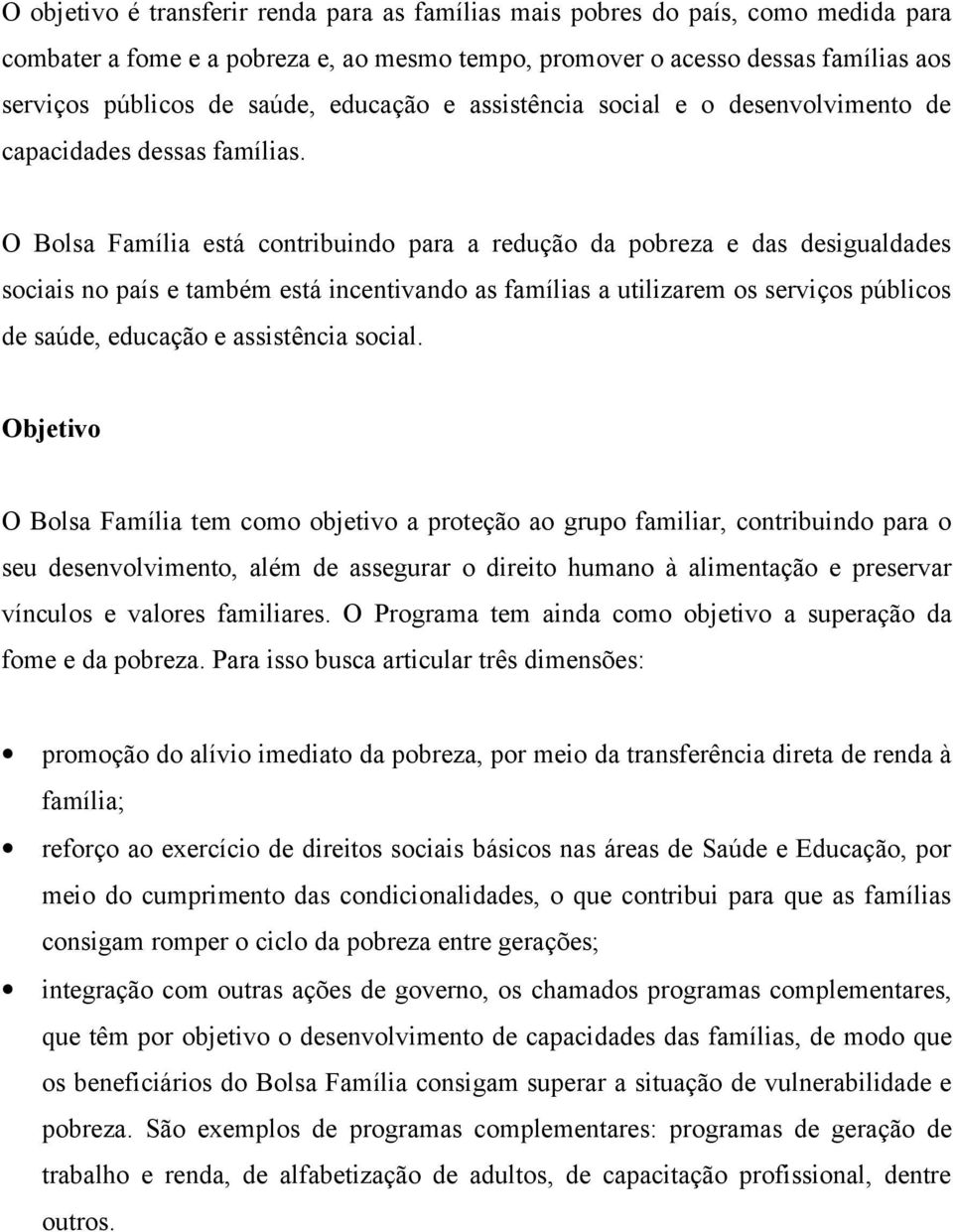 O Bolsa Família está contribuindo para a redução da pobreza e das desigualdades sociais no país e também está incentivando as famílias a utilizarem os serviços públicos de saúde, educação e