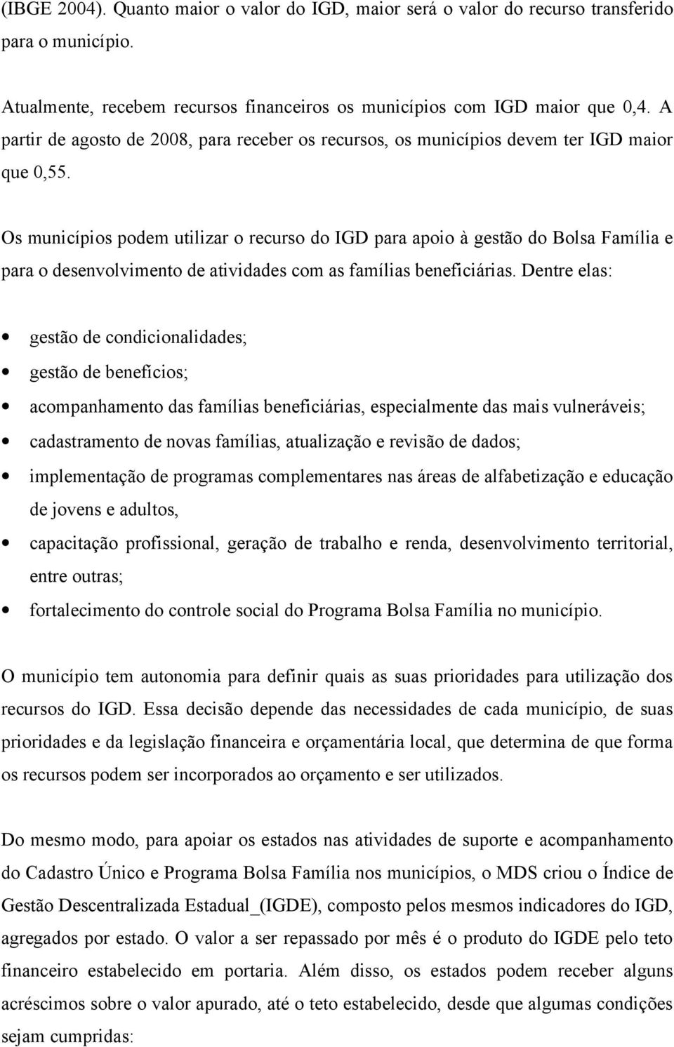 Os municípios podem utilizar o recurso do IGD para apoio à gestão do Bolsa Família e para o desenvolvimento de atividades com as famílias beneficiárias.
