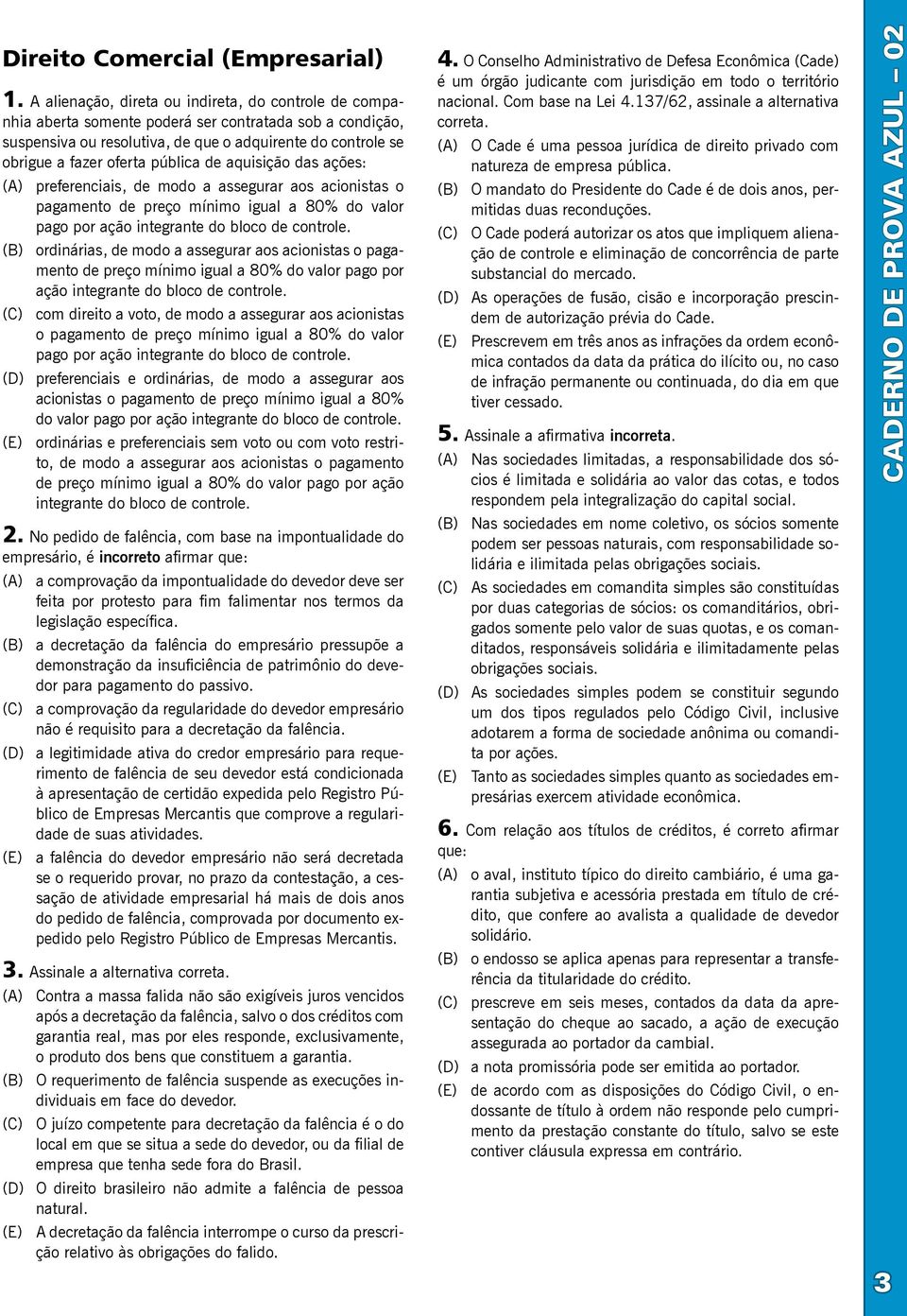 pública de aquisição das ações: (A) preferenciais, de modo a assegurar aos acionistas o pagamento de preço mínimo igual a 80% do valor pago por ação integrante do bloco de controle.