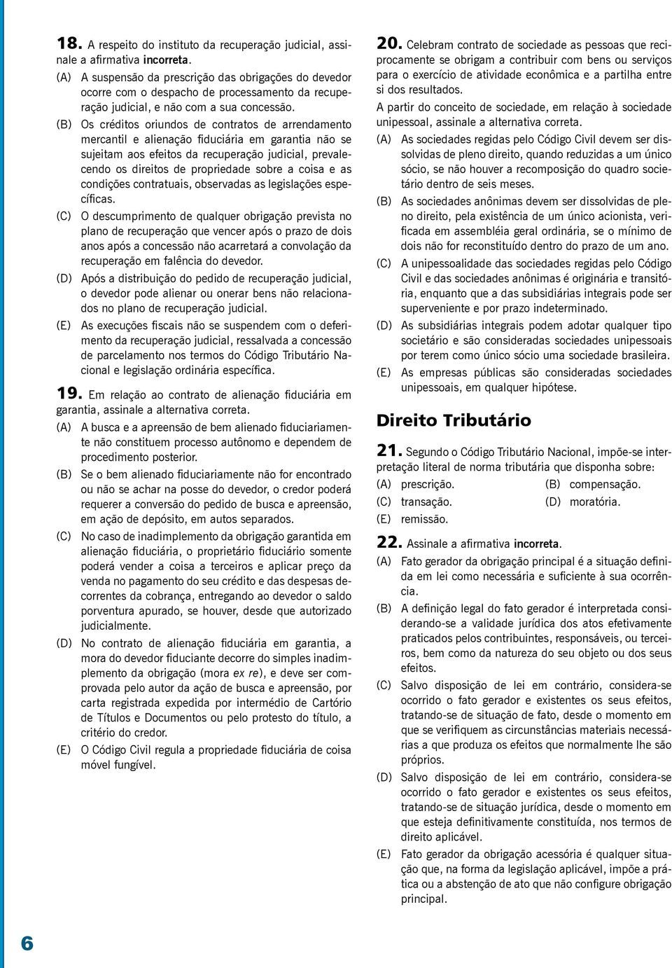 (B) Os créditos oriundos de contratos de arrendamento mercantil e alienação fiduciária em garantia não se sujeitam aos efeitos da recuperação judicial, prevalecendo os direitos de propriedade sobre a