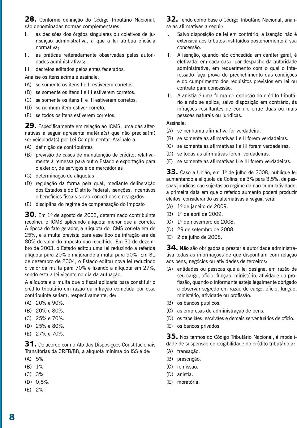 decretos editados pelos entes federados. Analise os itens acima e assinale: (A) se somente os itens I e II estiverem corretos. (B) se somente os itens I e III estiverem corretos.