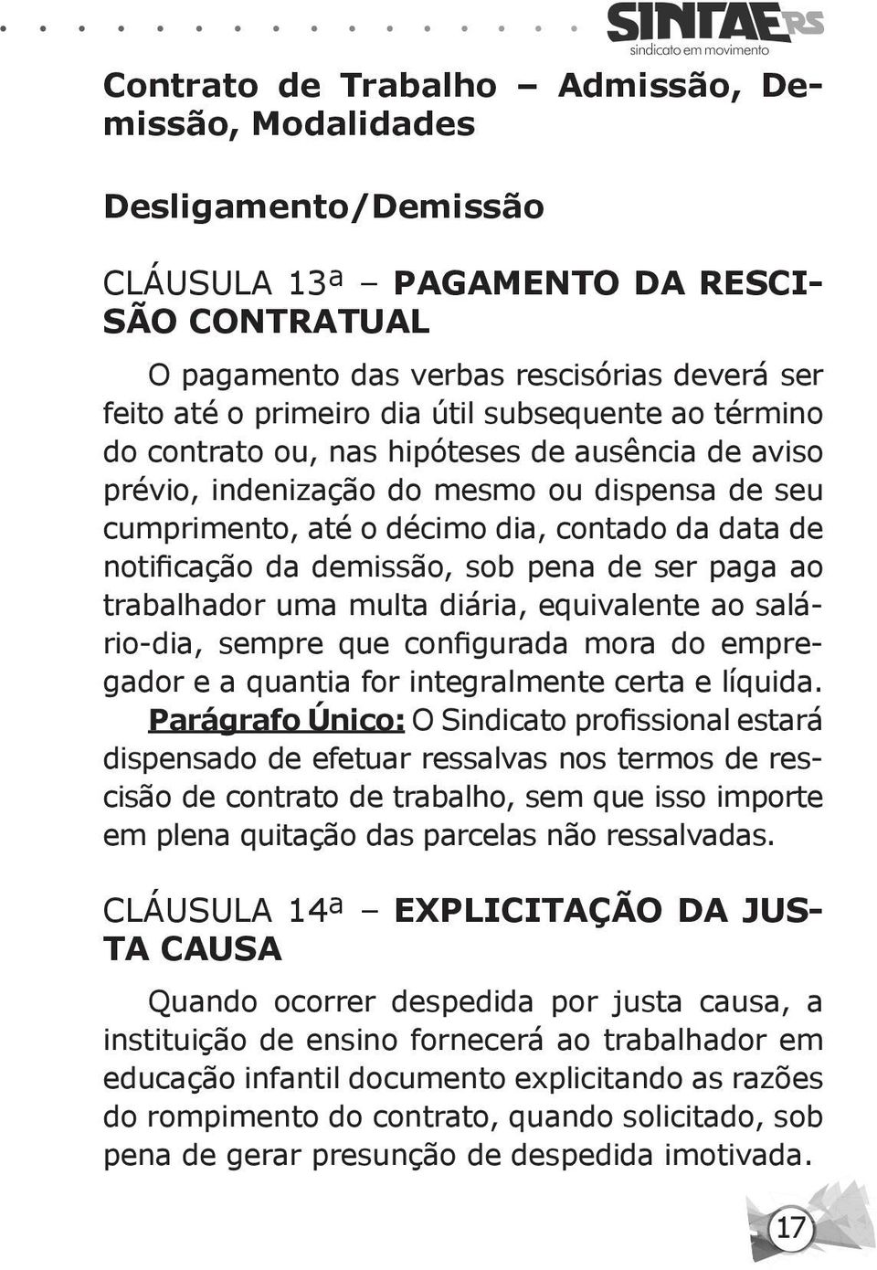 sob pena de ser paga ao trabalhador uma multa diária, equivalente ao salário-dia, sempre que configurada mora do empregador e a quantia for integralmente certa e líquida.